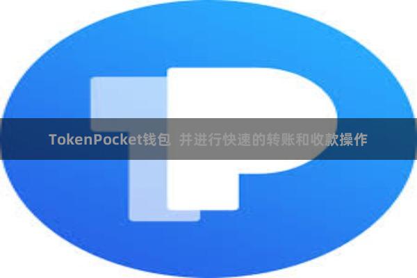 TokenPocket钱包  并进行快速的转账和收款操作