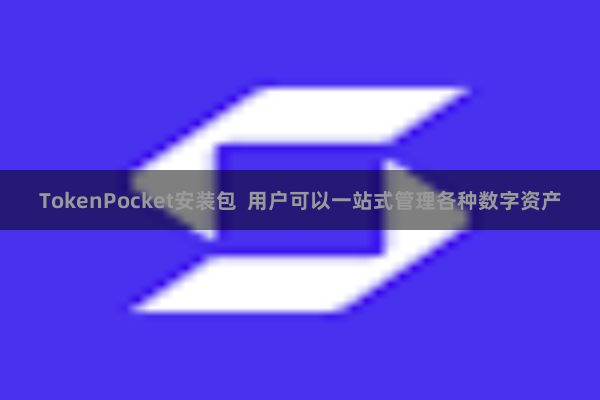TokenPocket安装包  用户可以一站式管理各种数字资产